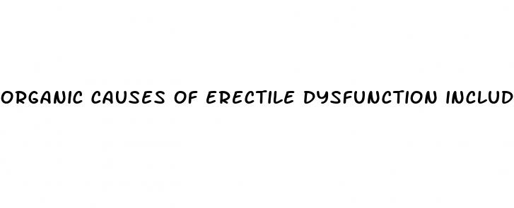 organic causes of erectile dysfunction include