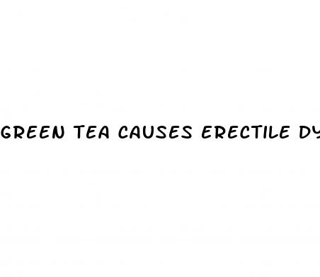 green tea causes erectile dysfunction