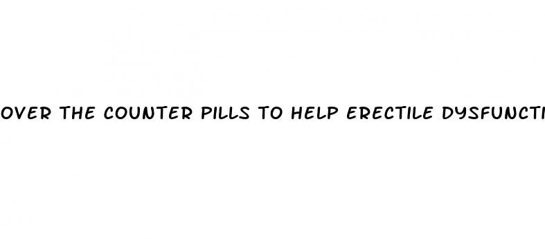 over the counter pills to help erectile dysfunction