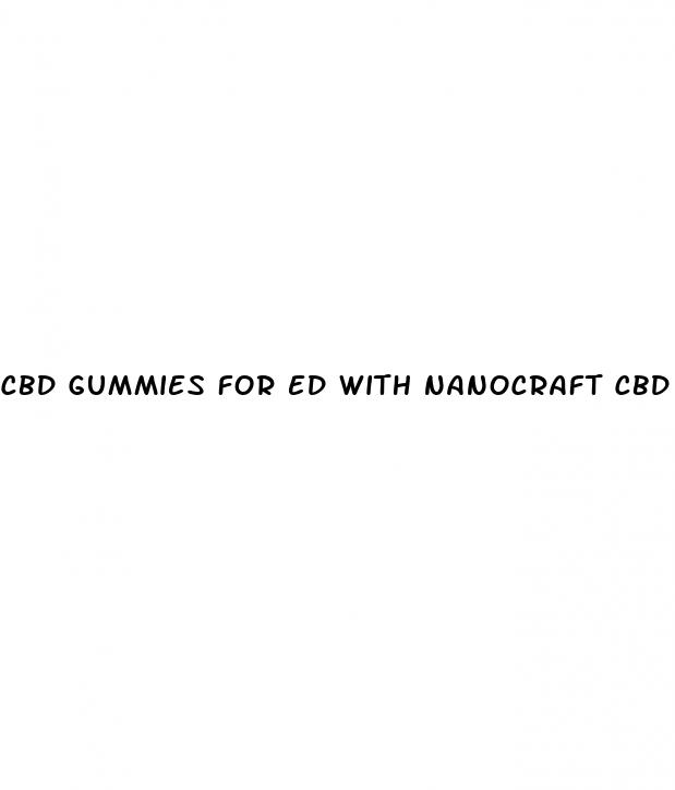 cbd gummies for ed with nanocraft cbd