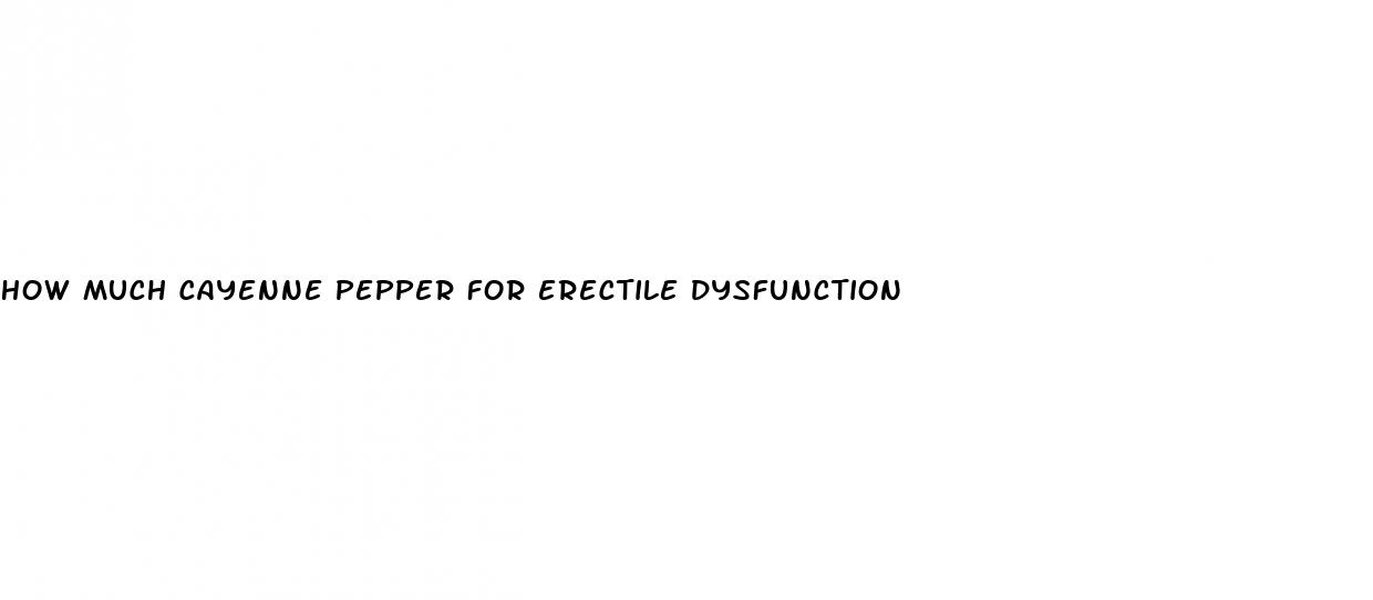 how much cayenne pepper for erectile dysfunction