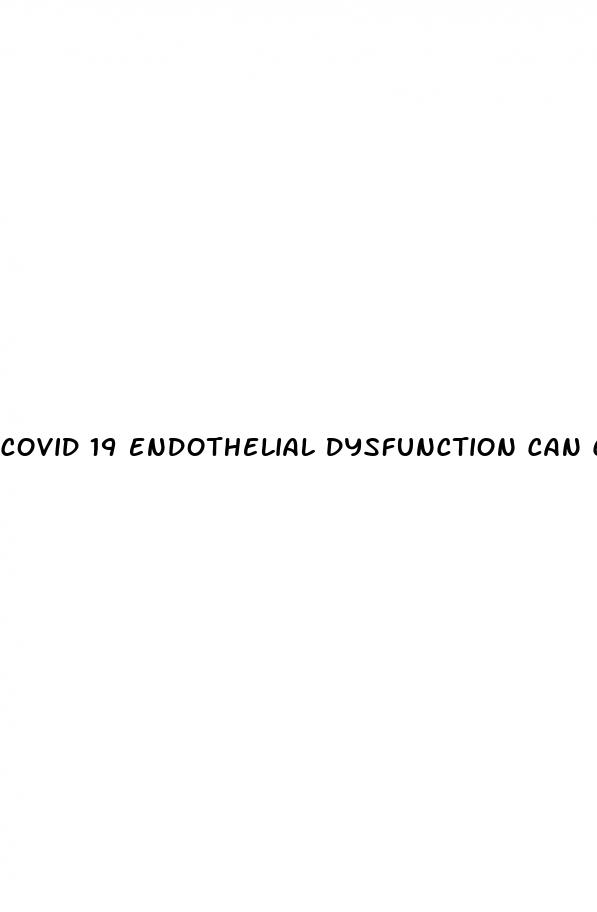 covid 19 endothelial dysfunction can cause erectile dysfunction