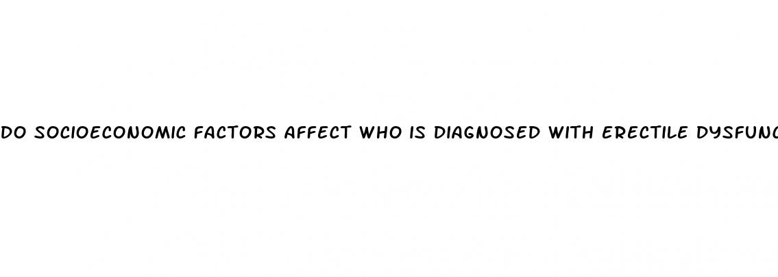 do socioeconomic factors affect who is diagnosed with erectile dysfunction