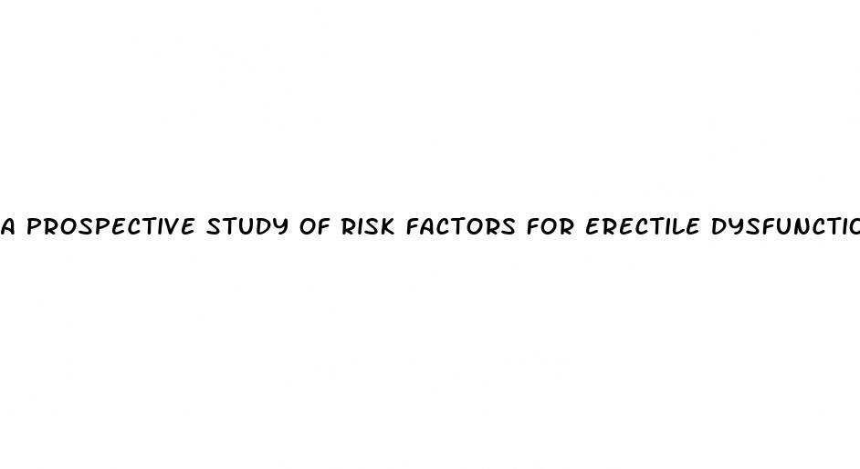 a prospective study of risk factors for erectile dysfunction