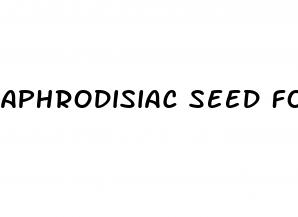 aphrodisiac seed for erectile dysfunction