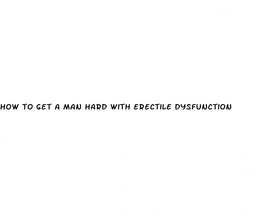 how to get a man hard with erectile dysfunction