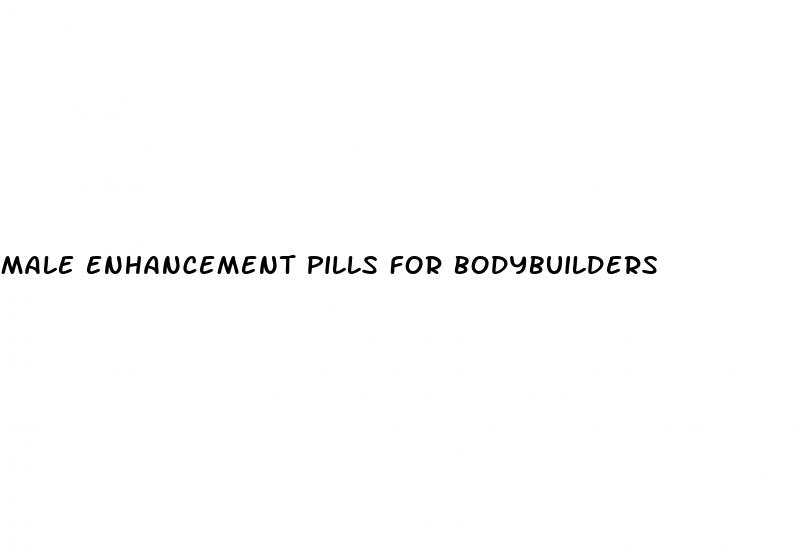 male enhancement pills for bodybuilders