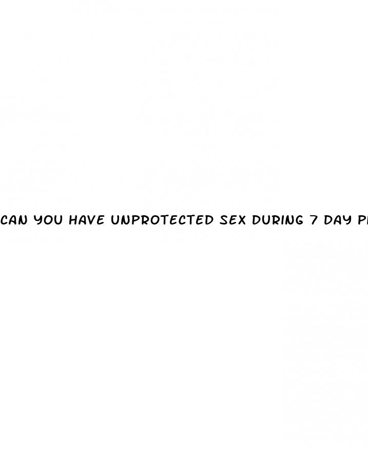 can you have unprotected sex during 7 day pill break