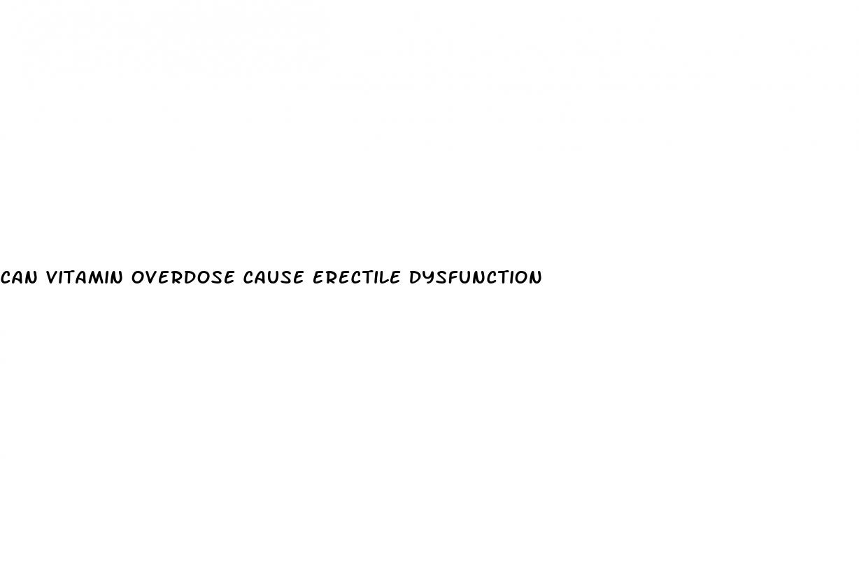 can vitamin overdose cause erectile dysfunction