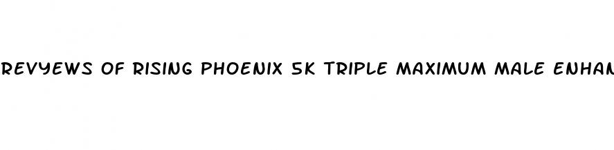 revyews of rising phoenix 5k triple maximum male enhancement sexual