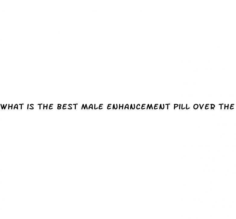 what is the best male enhancement pill over the counter