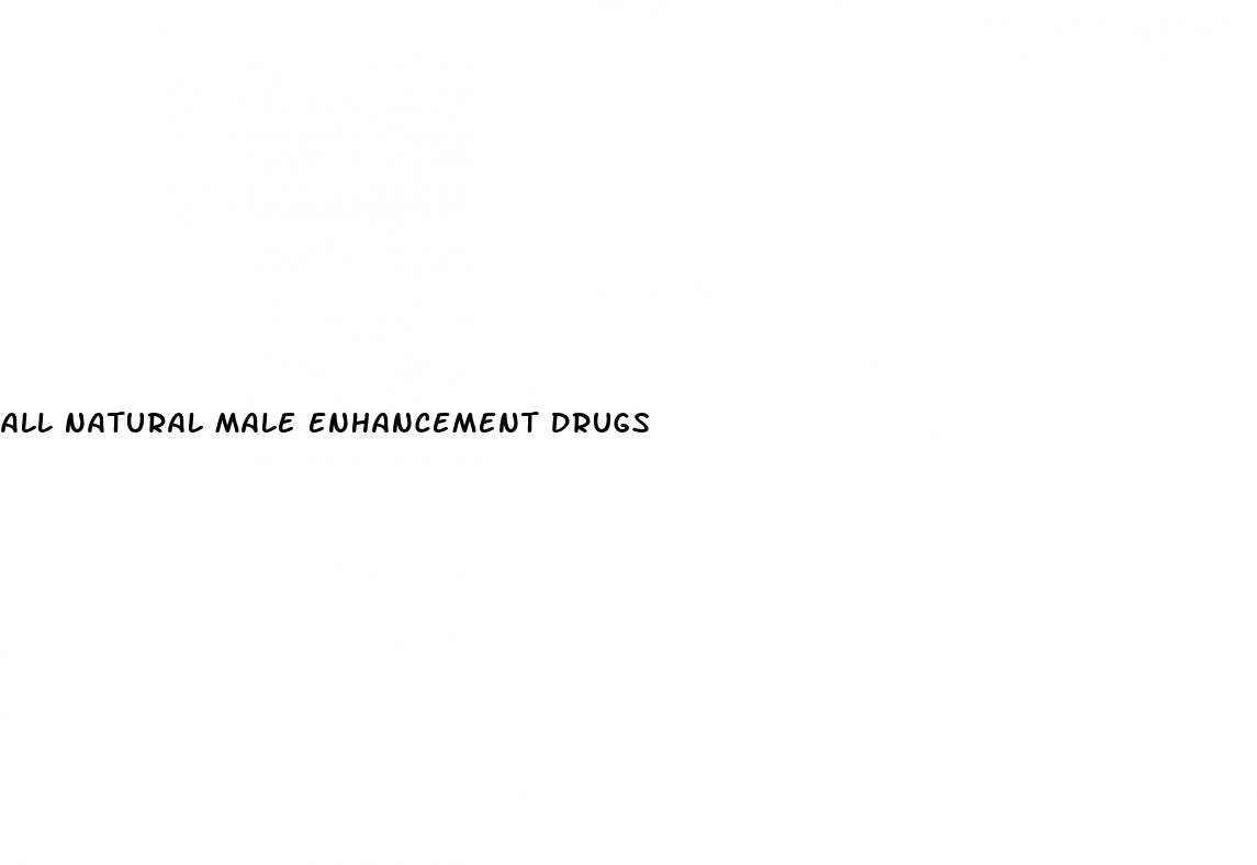 all natural male enhancement drugs