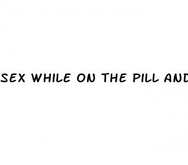 sex while on the pill and antibiotics