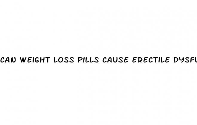 can weight loss pills cause erectile dysfunction