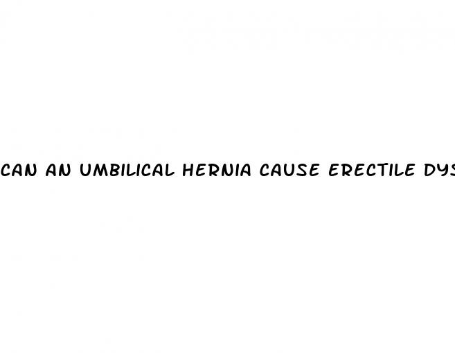 can an umbilical hernia cause erectile dysfunction