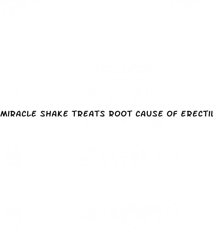 miracle shake treats root cause of erectile dysfunction