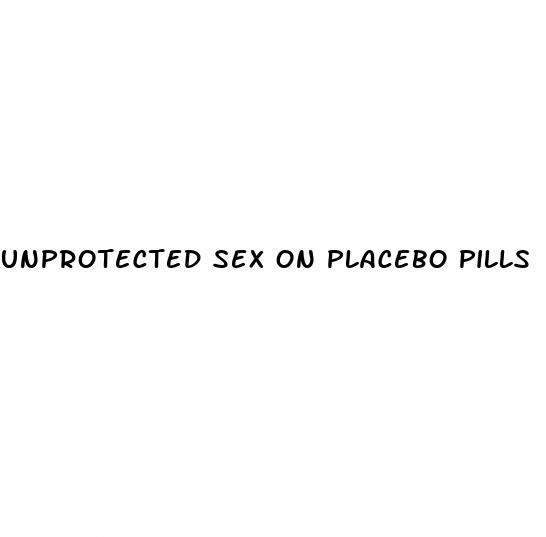 unprotected sex on placebo pills