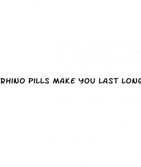 rhino pills make you last longer