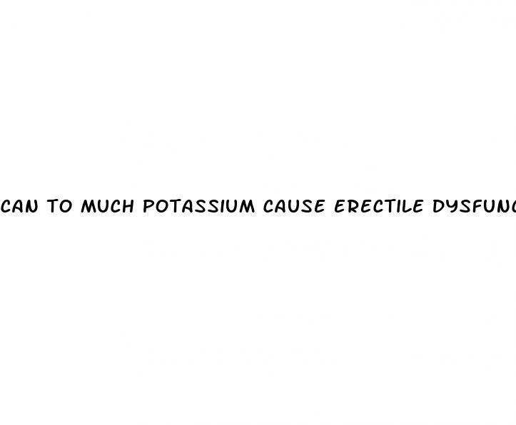 can to much potassium cause erectile dysfunction