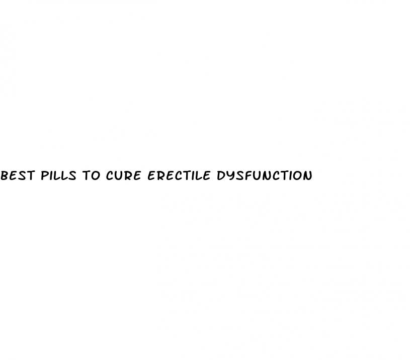 best pills to cure erectile dysfunction