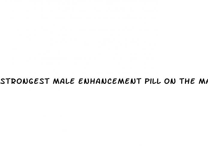 strongest male enhancement pill on the market