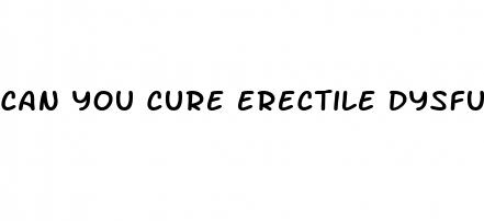 can you cure erectile dysfunction naturally