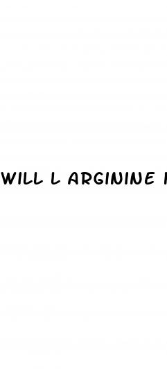 will l arginine help erectile dysfunction