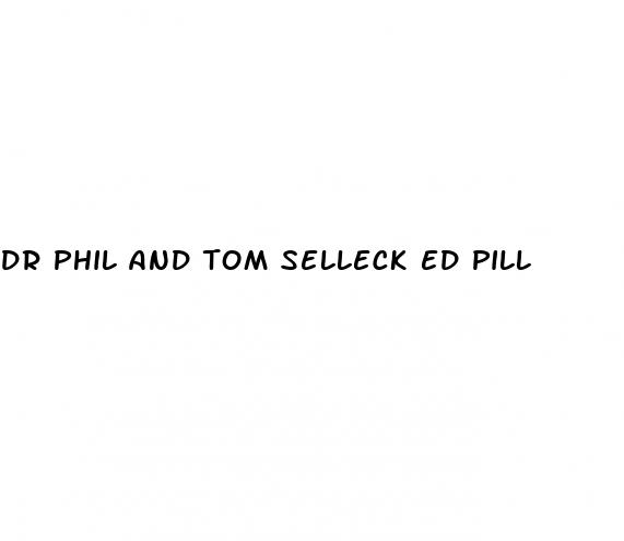 dr phil and tom selleck ed pill