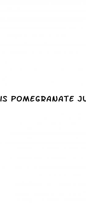 is pomegranate juice good for erectile dysfunction