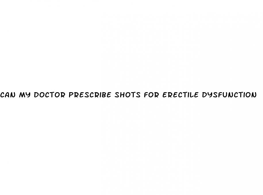 can my doctor prescribe shots for erectile dysfunction