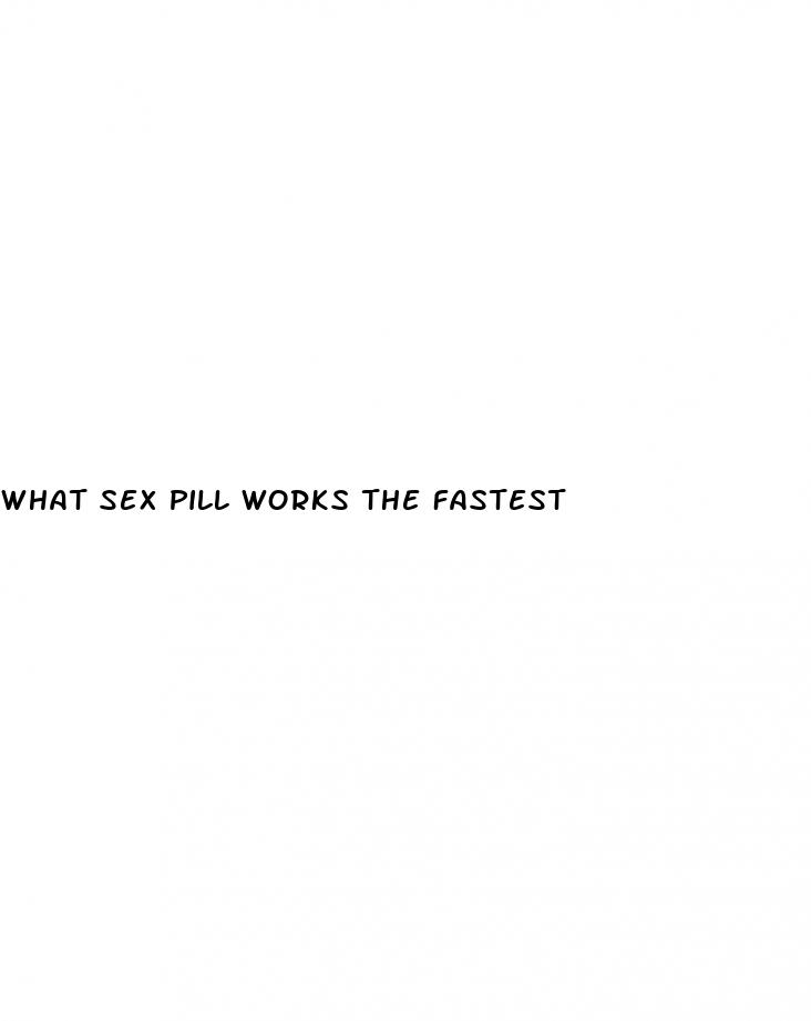 what sex pill works the fastest