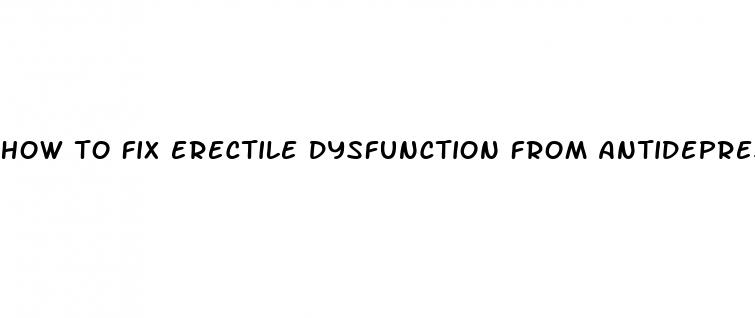 how to fix erectile dysfunction from antidepressants