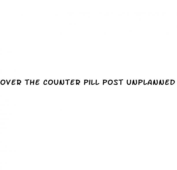 over the counter pill post unplanned sex