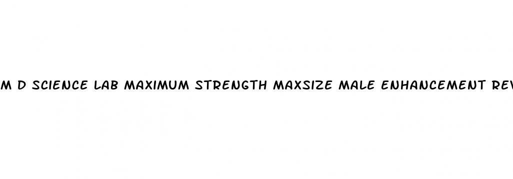 m d science lab maximum strength maxsize male enhancement reviews