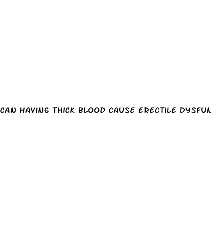 can having thick blood cause erectile dysfunction