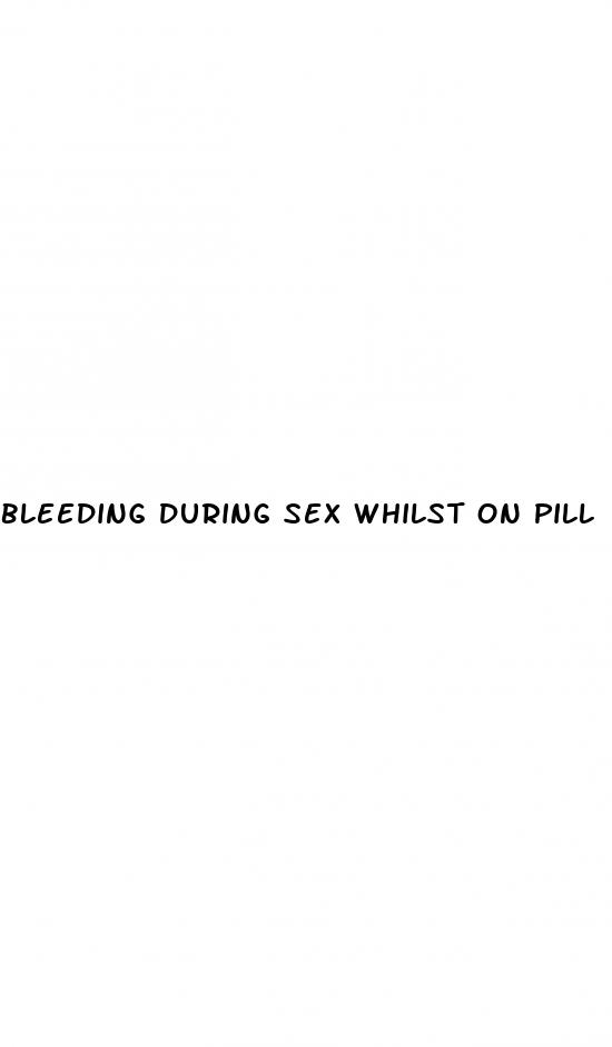 bleeding during sex whilst on pill