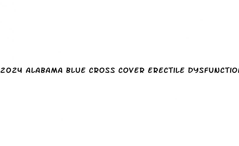 2024 alabama blue cross cover erectile dysfunction