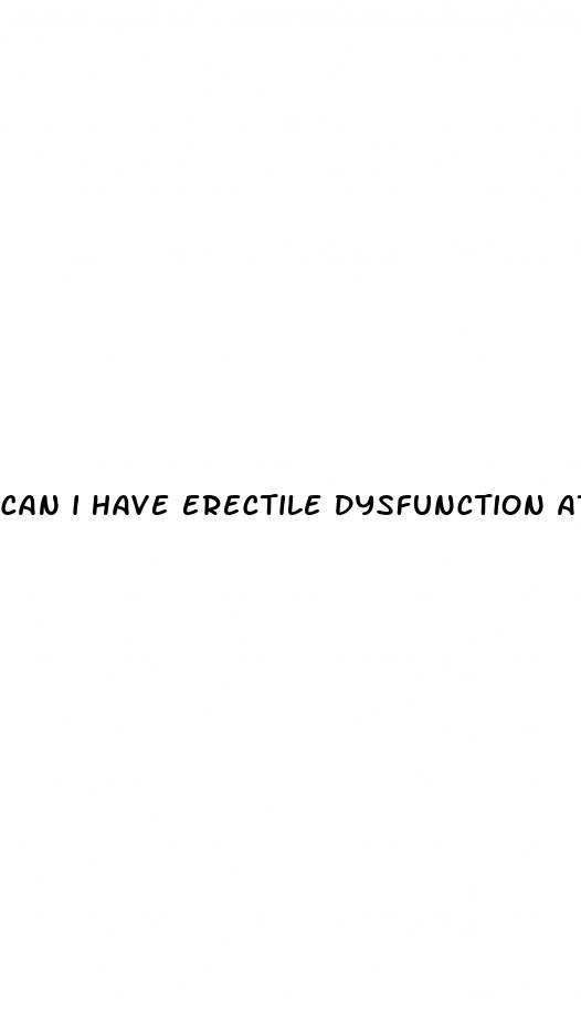 can i have erectile dysfunction at 23