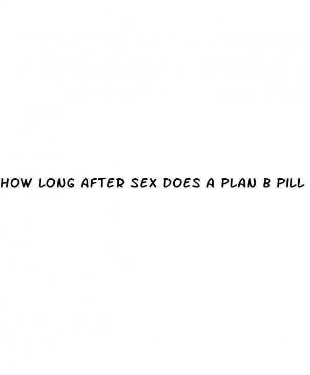 how long after sex does a plan b pill work