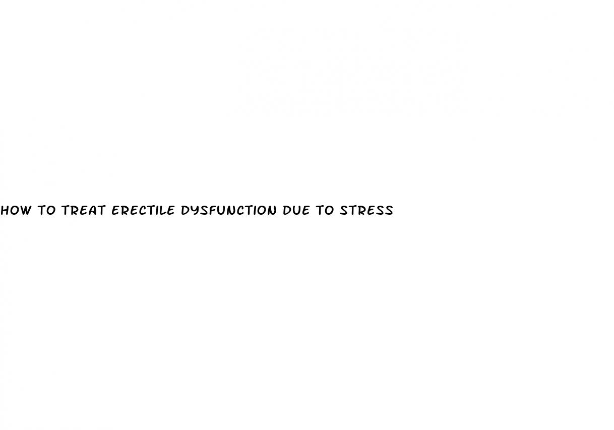 how to treat erectile dysfunction due to stress