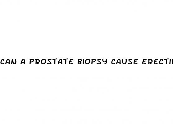 can a prostate biopsy cause erectile dysfunction