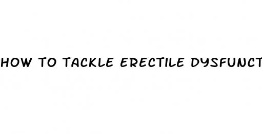 how to tackle erectile dysfunction