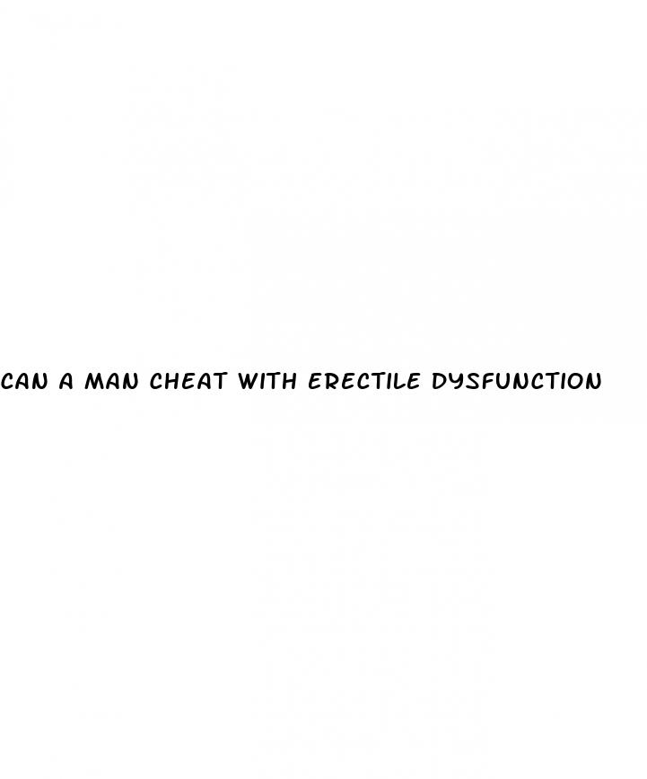 can a man cheat with erectile dysfunction