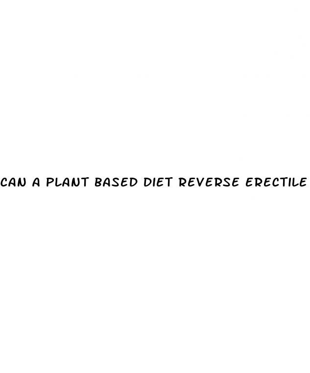 can a plant based diet reverse erectile dysfunction