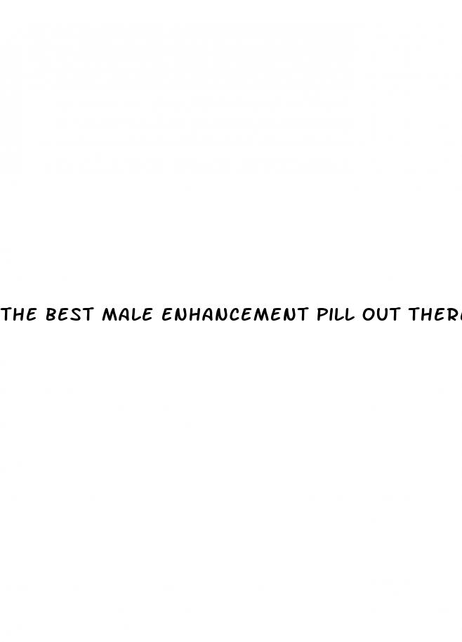 the best male enhancement pill out there