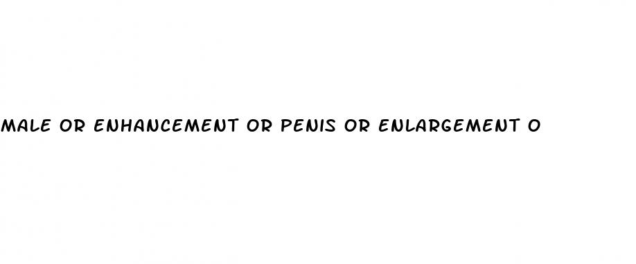 male or enhancement or penis or enlargement o