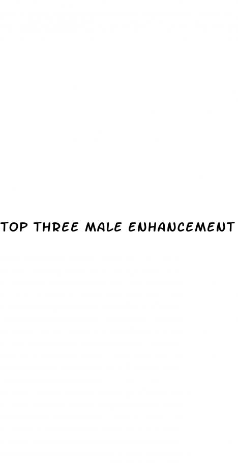 top three male enhancement pills