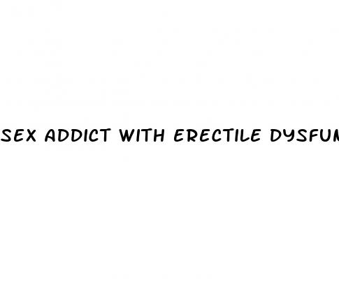 sex addict with erectile dysfunction