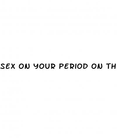 sex on your period on the pill