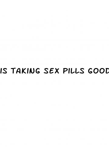 is taking sex pills good